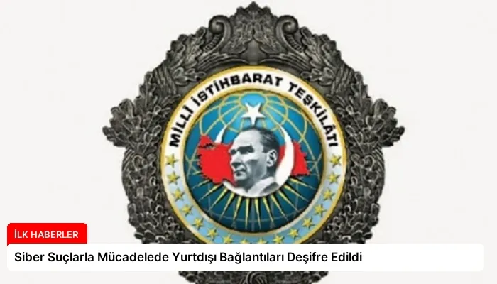 Siber Suçlarla Mücadelede Yurtdışı Bağlantıları Deşifre Edildi
