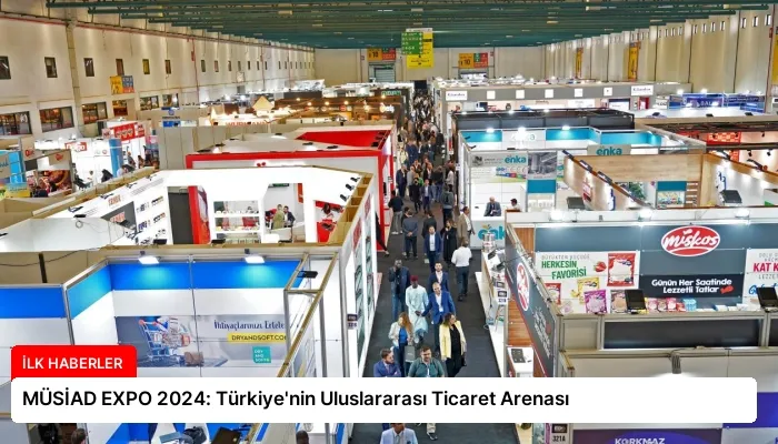 MÜSİAD EXPO 2024: Türkiye’nin Uluslararası Ticaret Arenası