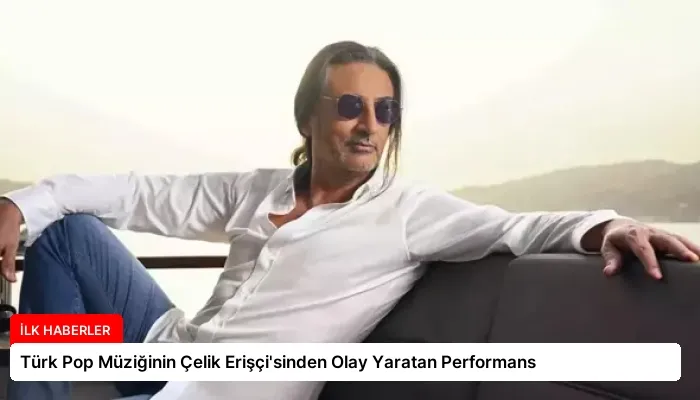Türk Pop Müziğinin Çelik Erişçi’sinden Olay Yaratan Performans
