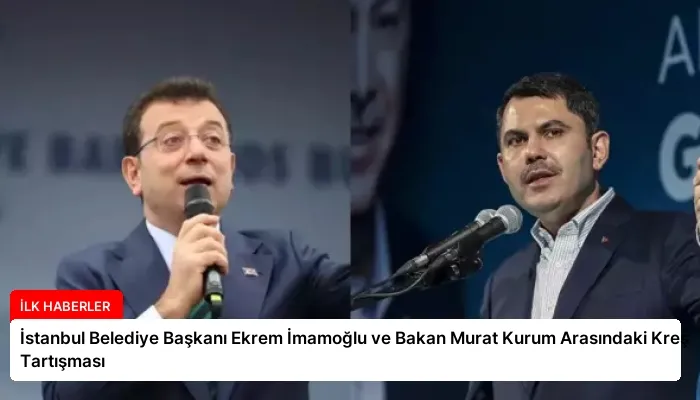 İstanbul Belediye Başkanı Ekrem İmamoğlu ve Bakan Murat Kurum Arasındaki Kreş Tartışması
