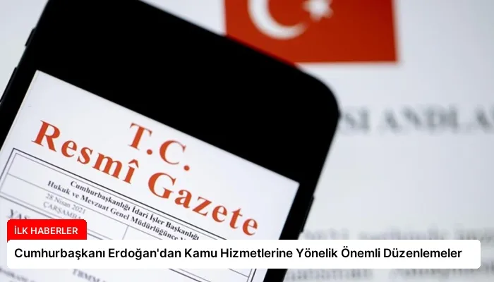 Cumhurbaşkanı Erdoğan’dan Kamu Hizmetlerine Yönelik Önemli Düzenlemeler