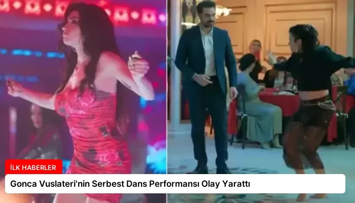 Gonca Vuslateri’nin Serbest Dans Performansı Olay Yarattı