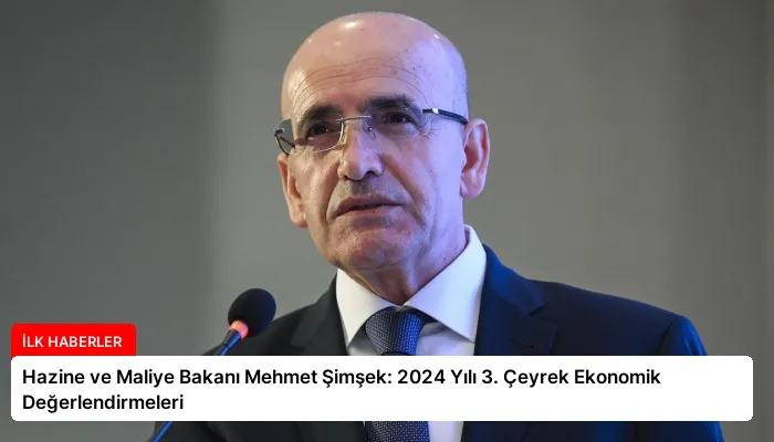 Hazine ve Maliye Bakanı Mehmet Şimşek: 2024 Yılı 3. Çeyrek Ekonomik Değerlendirmeleri