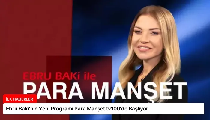 Ebru Baki’nin Yeni Programı Para Manşet tv100’de Başlıyor
