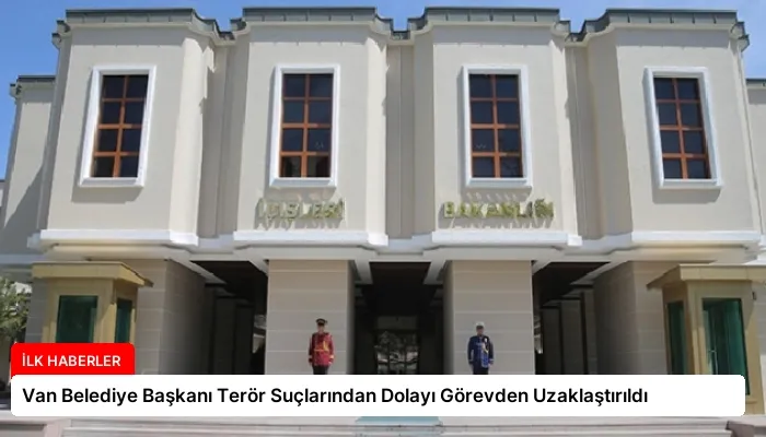 Van Belediye Başkanı Terör Suçlarından Dolayı Görevden Uzaklaştırıldı