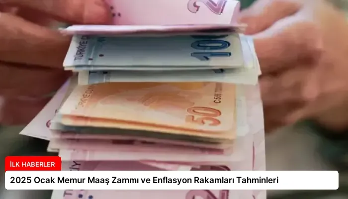 2025 Ocak Memur Maaş Zammı ve Enflasyon Rakamları Tahminleri