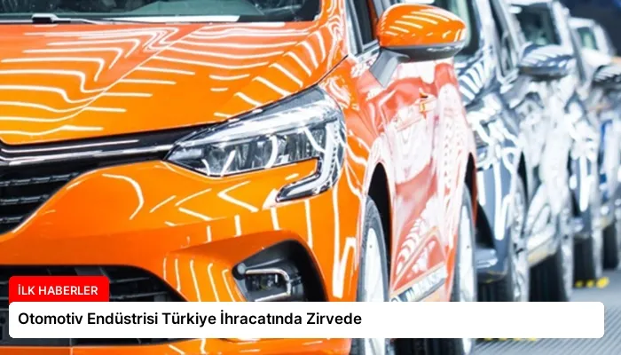 Otomotiv Endüstrisi Türkiye İhracatında Zirvede