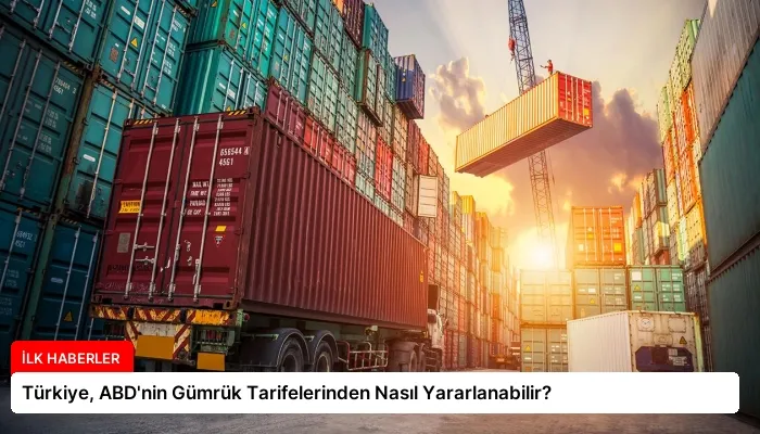 Türkiye, ABD’nin Gümrük Tarifelerinden Nasıl Yararlanabilir?