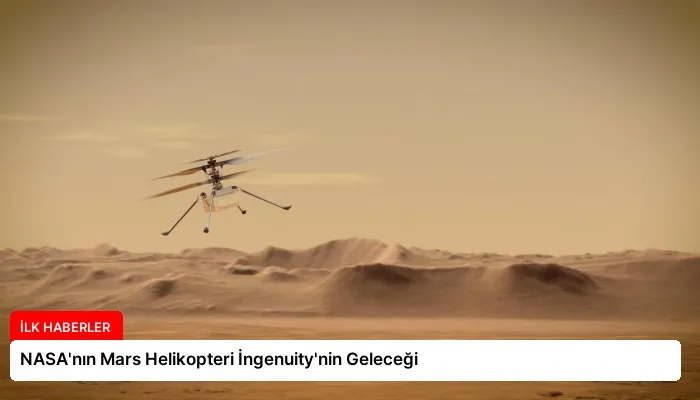 NASA’nın Mars Helikopteri İngenuity’nin Geleceği