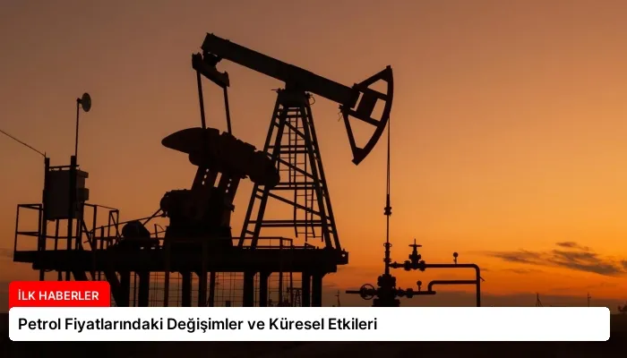 Petrol Fiyatlarındaki Değişimler ve Küresel Etkileri