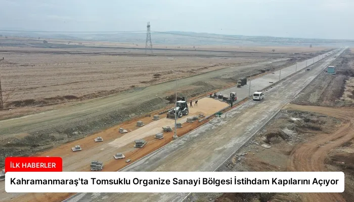 Kahramanmaraş’ta Tomsuklu Organize Sanayi Bölgesi İstihdam Kapılarını Açıyor
