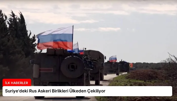 Suriye’deki Rus Askeri Birlikleri Ülkeden Çekiliyor