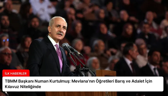 TBMM Başkanı Numan Kurtulmuş: Mevlana’nın Öğretileri Barış ve Adalet İçin Kılavuz Niteliğinde