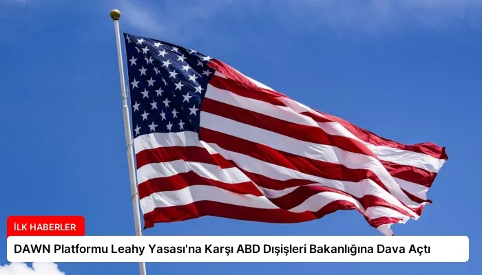 DAWN Platformu Leahy Yasası’na Karşı ABD Dışişleri Bakanlığına Dava Açtı