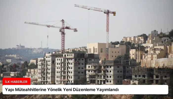 Yapı Müteahhitlerine Yönelik Yeni Düzenleme Yayımlandı