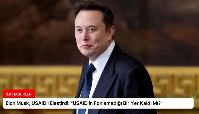 Elon Musk, USAID’i Eleştirdi: “USAID’in Fonlamadığı Bir Yer Kaldı Mı?”