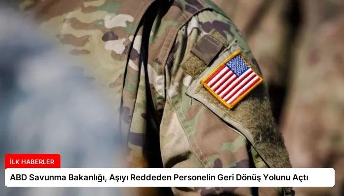 ABD Savunma Bakanlığı, Aşıyı Reddeden Personelin Geri Dönüş Yolunu Açtı