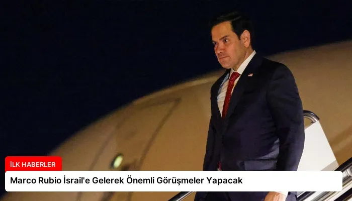 Marco Rubio İsrail’e Gelerek Önemli Görüşmeler Yapacak