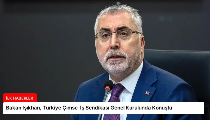 Bakan Işıkhan, Türkiye Çimse-İş Sendikası Genel Kurulunda Konuştu