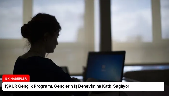 İŞKUR Gençlik Programı, Gençlerin İş Deneyimine Katkı Sağlıyor