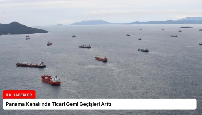 Panama Kanalı’nda Ticari Gemi Geçişleri Arttı