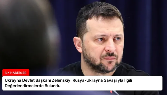 Ukrayna Devlet Başkanı Zelenskiy, Rusya-Ukrayna Savaşı’yla İlgili Değerlendirmelerde Bulundu
