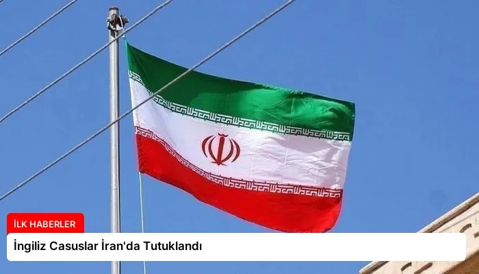 İngiliz Casuslar İran’da Tutuklandı