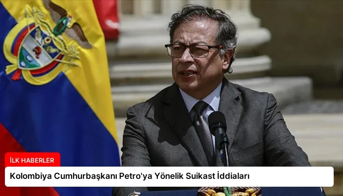 Kolombiya Cumhurbaşkanı Petro’ya Yönelik Suikast İddiaları