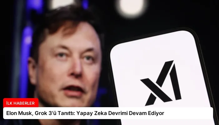 Elon Musk, Grok 3’ü Tanıttı: Yapay Zeka Devrimi Devam Ediyor
