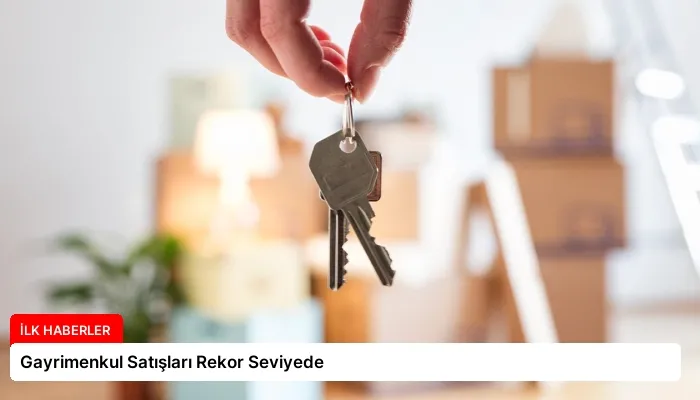 Gayrimenkul Satışları Rekor Seviyede