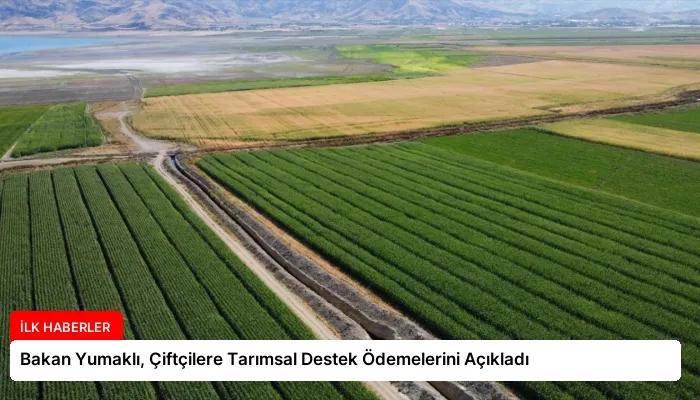 Bakan Yumaklı, Çiftçilere Tarımsal Destek Ödemelerini Açıkladı