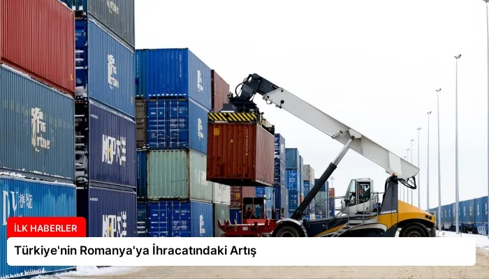 Türkiye’nin Romanya’ya İhracatındaki Artış