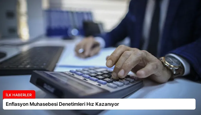 Enflasyon Muhasebesi Denetimleri Hız Kazanıyor