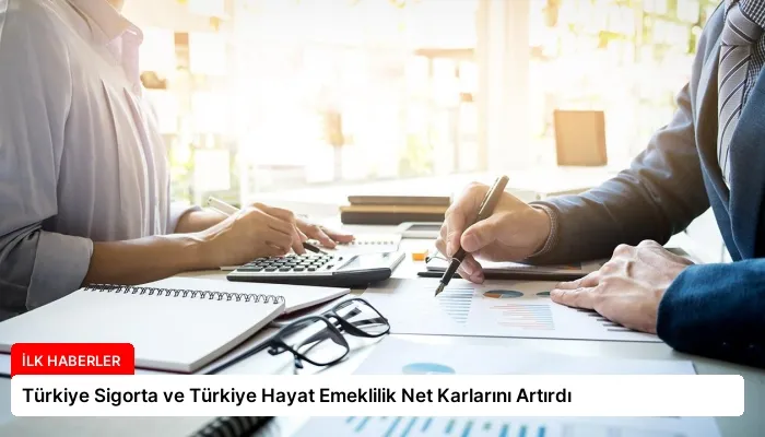 Türkiye Sigorta ve Türkiye Hayat Emeklilik Net Karlarını Artırdı