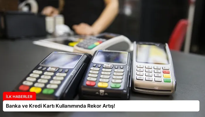 Banka ve Kredi Kartı Kullanımında Rekor Artış!
