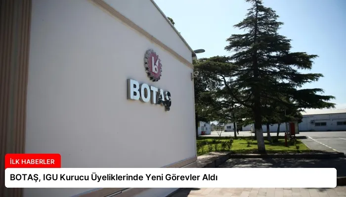 BOTAŞ, IGU Kurucu Üyeliklerinde Yeni Görevler Aldı