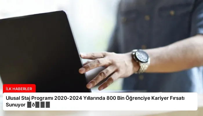 Ulusal Staj Programı 2020-2024 Yıllarında 800 Bin Öğrenciye Kariyer Fırsatı Sunuyor ⏬👇