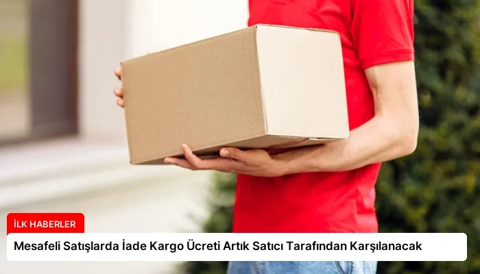 Mesafeli Satışlarda İade Kargo Ücreti Artık Satıcı Tarafından Karşılanacak