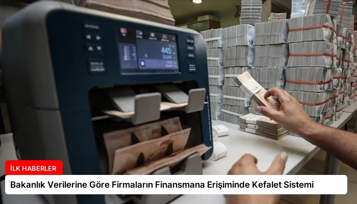 Bakanlık Verilerine Göre Firmaların Finansmana Erişiminde Kefalet Sistemi
