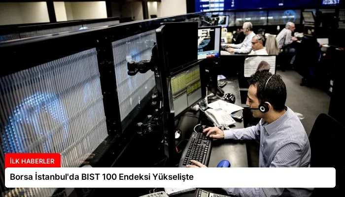 Borsa İstanbul’da BIST 100 Endeksi Yükselişte