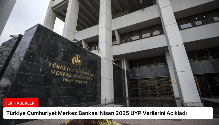 Türkiye Cumhuriyet Merkez Bankası Nisan 2025 UYP Verilerini Açıkladı