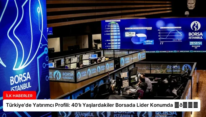 Türkiye’de Yatırımcı Profili: 40’lı Yaşlardakiler Borsada Lider Konumda ⏬👇