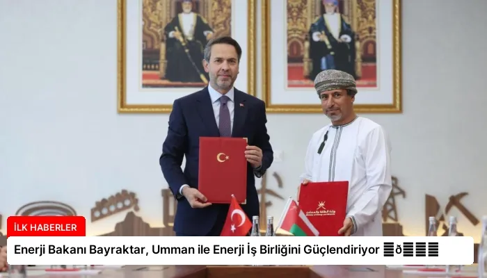 Enerji Bakanı Bayraktar, Umman ile Enerji İş Birliğini Güçlendiriyor ⏬👇