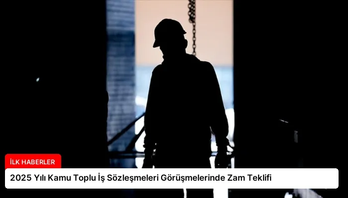 2025 Yılı Kamu Toplu İş Sözleşmeleri Görüşmelerinde Zam Teklifi