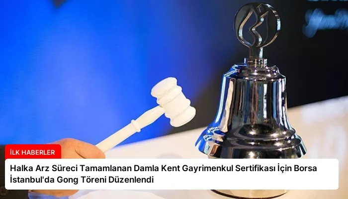 Halka Arz Süreci Tamamlanan Damla Kent Gayrimenkul Sertifikası İçin Borsa İstanbul’da Gong Töreni Düzenlendi