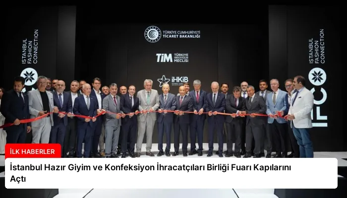 İstanbul Hazır Giyim ve Konfeksiyon İhracatçıları Birliği Fuarı Kapılarını Açtı