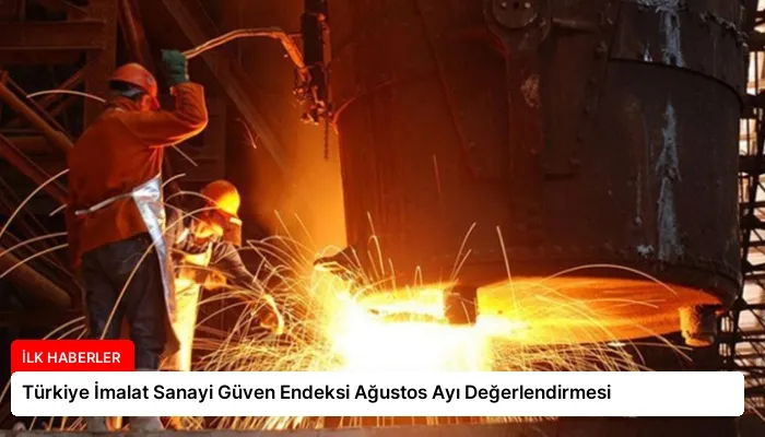 Türkiye İmalat Sanayi Güven Endeksi Ağustos Ayı Değerlendirmesi
