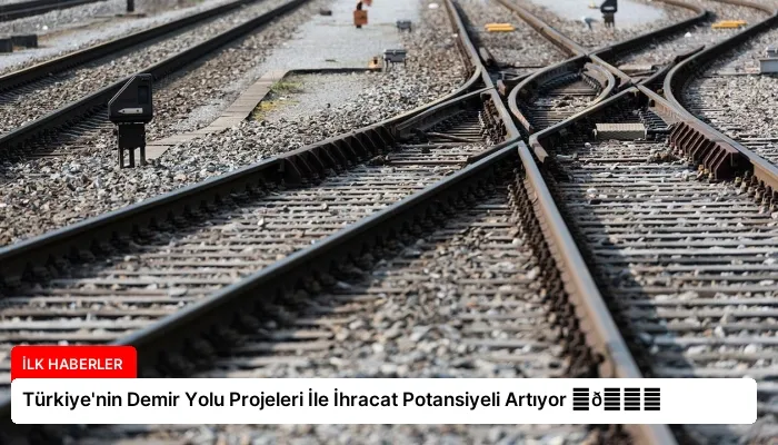 Türkiye’nin Demir Yolu Projeleri İle İhracat Potansiyeli Artıyor ⏬👇