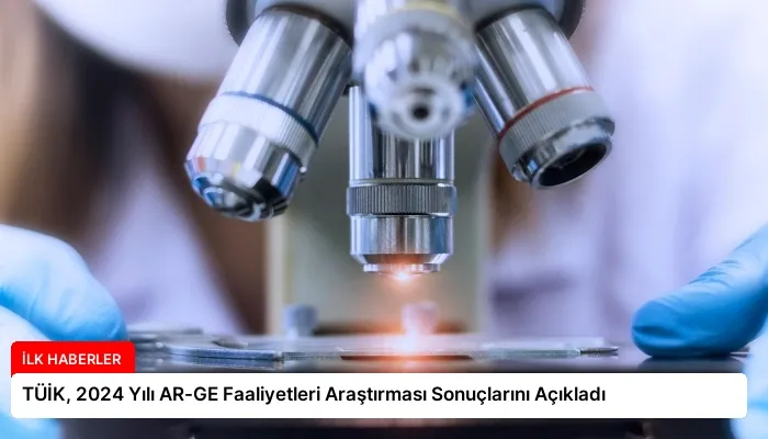 TÜİK, 2024 Yılı AR-GE Faaliyetleri Araştırması Sonuçlarını Açıkladı
