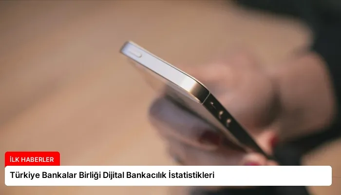 Türkiye Bankalar Birliği Dijital Bankacılık İstatistikleri